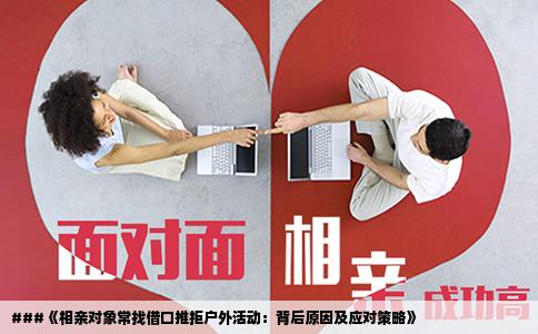 ###《相親對象常找借口推拒戶外活動：背后原因及應(yīng)對策略》
