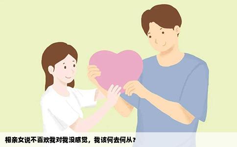 相親女說(shuō)不喜歡我對(duì)我沒感覺，我該何去何從？