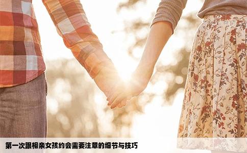 第一次跟相親女孩約會需要注意的細節(jié)與技巧