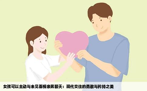 女孩可以主動與未見面相親男聊天：現(xiàn)代交往的勇敢與矜持之美